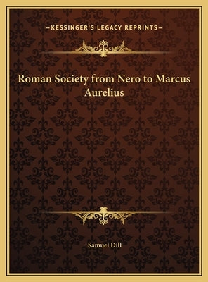 Roman Society from Nero to Marcus Aurelius by Dill, Samuel