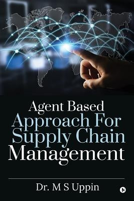 Agent Based Approach For Supply Chain Management by Dr M. S. Uppin