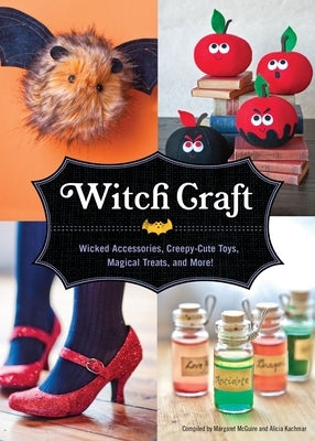 Witch Craft: Wicked Accessories, Creepy-Cute Toys, Magical Treats, and More! by McGuire, Margaret