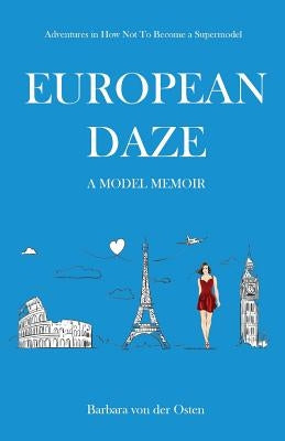 European Daze: A Model Memoir: Adventures in How Not to Become a Supermodel by Von Der Osten, Barbara