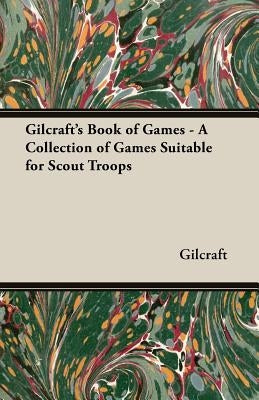 Gilcraft's Book of Games - A Collection of Games Suitable for Scout Troops by Gilcraft