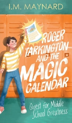 Roger Tarkington and the Magic Calendar: Quest for Middle School Greatness by Maynard, I. M.