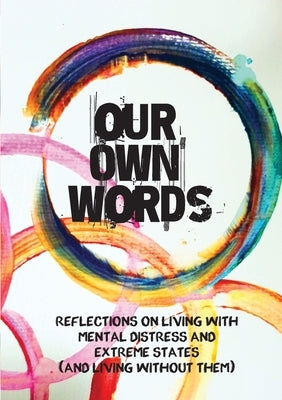 Our Own Words: Reflections on living with mental distress and extreme states (and living without them) by Project, The Collaborative Book