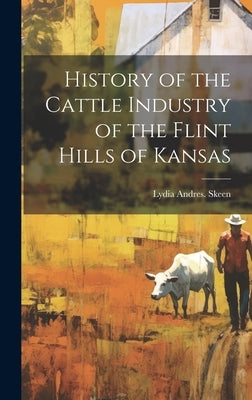 History of the Cattle Industry of the Flint Hills of Kansas by Skeen, Lydia Andres