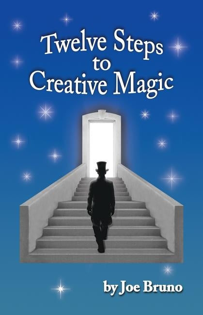 Twelve Steps to Creative Magic by Bruno, Joseph L.