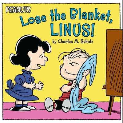 Lose the Blanket, Linus! by Schulz, Charles M.