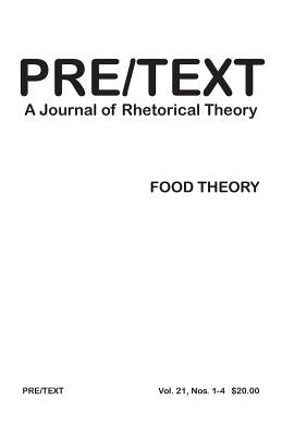 Pre/Text: A Journal of Rhetorical Theory 21.1-4 (2013) Food Theory by Vitanza, Victor J.