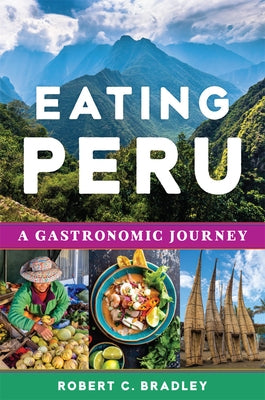 Eating Peru: A Gastronomic Journey by Bradley, Robert C.