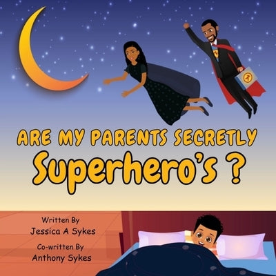 Are My Parents Secretly SUPERHERO'S ? by A. Sykes, Jessica