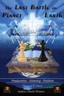 The Last Battle on Planet Earth: Invisible Kingdom by Wooten, David C.