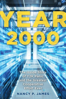 Year 2000: The Inside Story of Y2K Panic and the Greatest Cooperative Effort Ever by James, Nancy P.