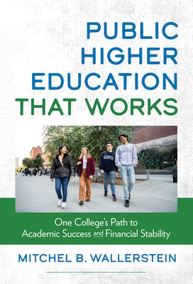 Public Higher Education That Works: One College's Path to Academic Success and Financial Stability by Wallerstein, Mitchel B.