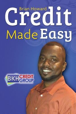 Credit Made Easy: Your Personal Guide To Increase Your Credit IQ by Howard, Brian K.