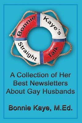 Bonnie Kaye's Straight Talk: A Collection of Her Best Newsletters About Gay Husbands by Kaye, Bonnie