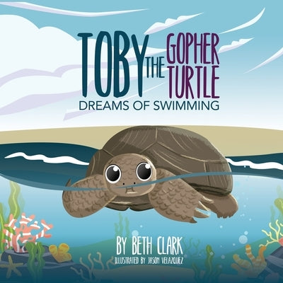 Toby The Gopher Turtle Dreams of Swimming by Clark, Beth