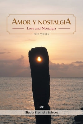 Amor y nostalgia: Love and Nostalgia Free Verses by Est騅ez, Eliuder Frometa