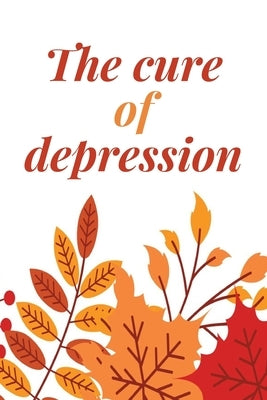 The Cure Of Depression: A Simple Way To Be Thankful Every Day, - Thankfulness is The Quickest Path to Joy. - by Publishing, Akee