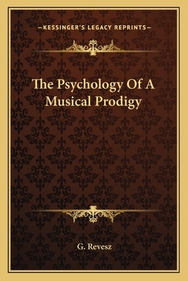 The Psychology of a Musical Prodigy by Revesz, G.