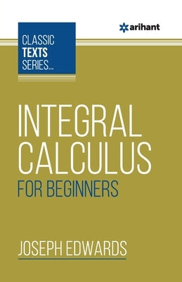 Integral Calculus For Beginners by Edwards, Joseph