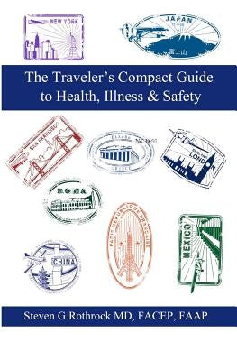 The Traveler's Compact Guide to Health, Illness & Safety by Rothrock MD, Steven G.