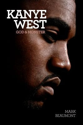 Kanye West: God and Monster by Beaumont, Mark