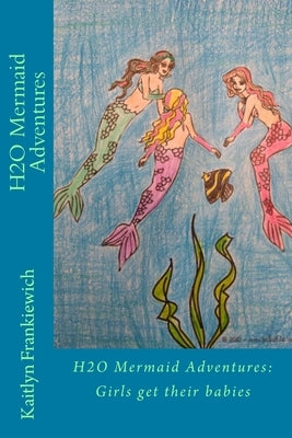 H2O Mermaid Adventures by Frankiewich, Kaitlyn