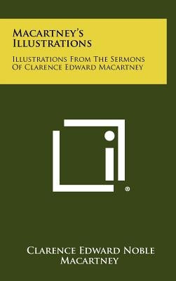 Macartney's Illustrations: Illustrations From The Sermons Of Clarence Edward Macartney by Macartney, Clarence Edward Noble