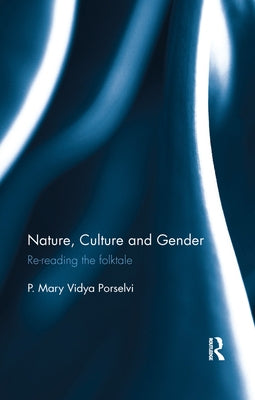 Nature, Culture and Gender: Re-Reading the Folktale by Porselvi, P. Mary Vidya