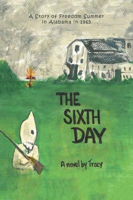 The Sixth Day: A Story of Freedom Summer in Alabama in 1965 by Tracy