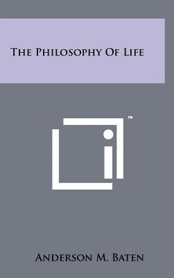 The Philosophy Of Life by Baten, Anderson M.