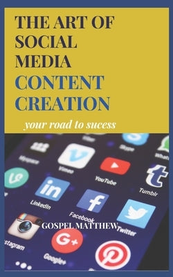 The Art of Social Media Content Creation: Your Road to Sucess by Matthew, Gospel