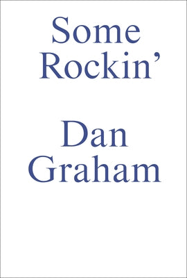 Dan Graham--Some Rockin': Old and Recent Dan Graham Interviews by Graham, Dan