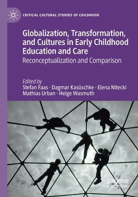 Globalization, Transformation, and Cultures in Early Childhood Education and Care: Reconceptualization and Comparison by Faas, Stefan