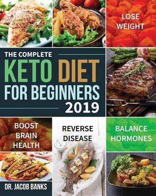 The Complete Keto Diet for Beginners #2019: Lose Weight, Balance Hormones, Boost Brain Health, and Reverse Disease by Banks