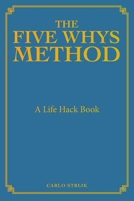 The Five Whys Method: A Life Hack Book by Strijk, Carlo