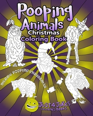 Pooping Animals: Have A Pooingly Fun Yuletide With This Great Funny and Inappropriate Pooping Coloring Book for those with a Rude Sense by Just 4. Jokes Coloring Books