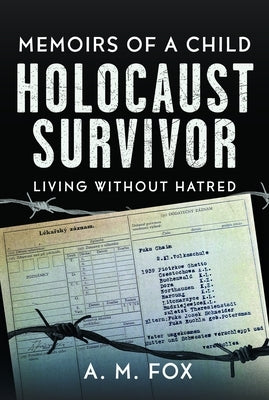 Memoirs of a Child Holocaust Survivor: Living Without Hatred by Fox, A. M.