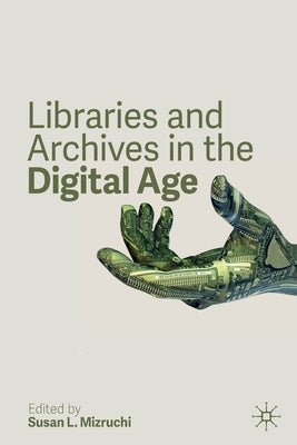 Libraries and Archives in the Digital Age by Mizruchi, Susan L.