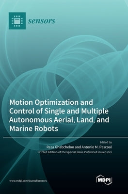 Motion Optimization and Control of Single and Multiple Autonomous Aerial, Land, and Marine Robots by Ghabcheloo, Reza