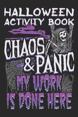 Halloween Activity Book Chaos And Panic My Work Is Done Here: Halloween Book for Kids with Notebook to Draw and Write by Marky, Adam and