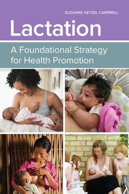 Lactation: A Foundational Strategy for Health Promotion: A Foundational Strategy for Health Promotion by Campbell, Suzanne Hetzel