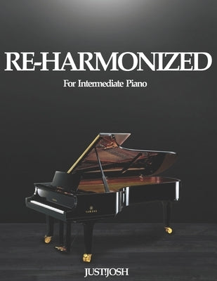 Re-Harmonized: For Intermediate Piano by Josh, Just!