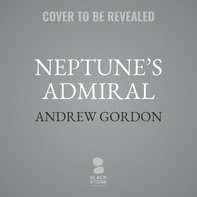 Neptune's Admiral: The Life of Sir Bertram Ramsay, Commander of Dunkirk and D-Day by Gordon, Andrew