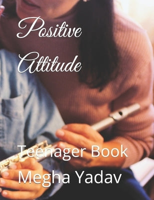 Positive Attitude: Teenager Book by Yadav, Megha