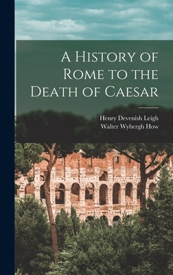 A History of Rome to the Death of Caesar by How, Walter Wybergh