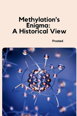 Methylation's Enigma: A Historical View by Matt