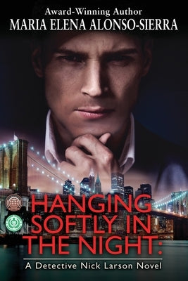 Hanging Softly in the Night: A Detective Nick Larson Novel by Alonso-Sierra, Maria Elena