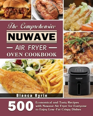 The Comprehensive Nuwave Air Fryer Oven Cookbook by Ryrie, Bianca