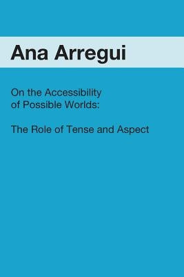 On the Accessibility of Possible Worlds: The Role of Tense and Aspect by Arregui, Ana