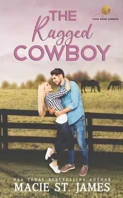 The Rugged Cowboy: A Sweet Fake Relationship Romance by St James, Macie